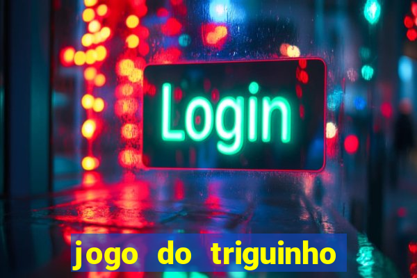 jogo do triguinho de ganhar dinheiro